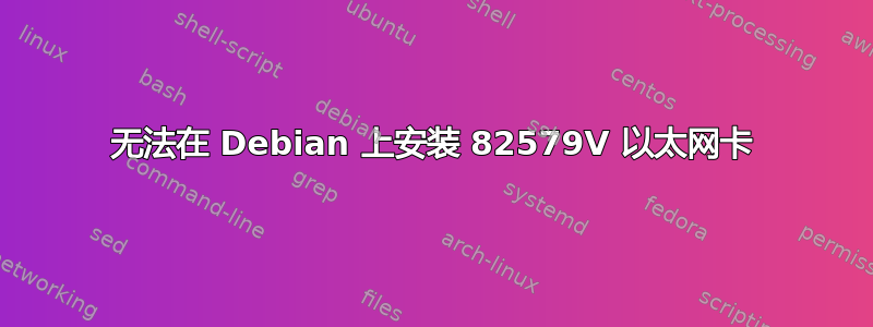 无法在 Debian 上安装 82579V 以太网卡