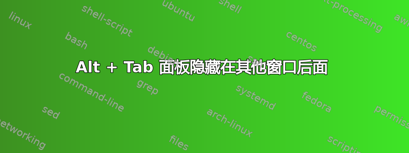 Alt + Tab 面板隐藏在其他窗口后面