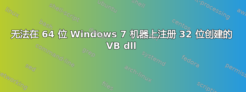 无法在 64 位 Windows 7 机器上注册 32 位创建的 VB dll