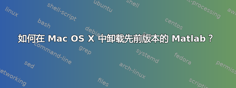 如何在 Mac OS X 中卸载先前版本的 Matlab？