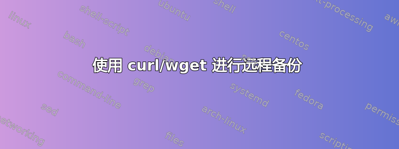 使用 curl/wget 进行远程备份