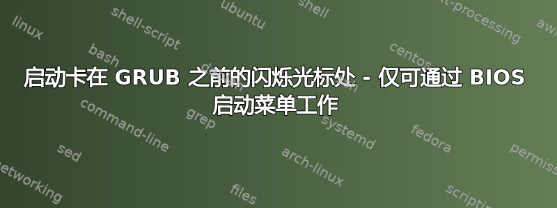 启动卡在 GRUB 之前的闪烁光标处 - 仅可通过 BIOS 启动菜单工作