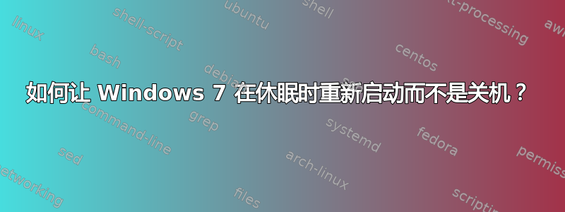 如何让 Windows 7 在休眠时重新启动而不是关机？