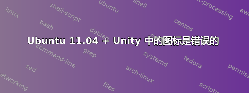 Ubuntu 11.04 + Unity 中的图标是错误的