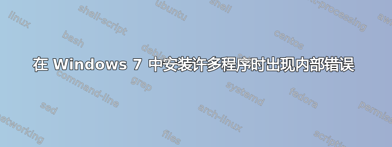 在 Windows 7 中安装许多程序时出现内部错误