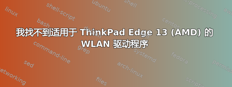 我找不到适用于 ThinkPad Edge 13 (AMD) 的 WLAN 驱动程序