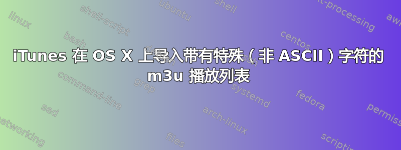 iTunes 在 OS X 上导入带有特殊（非 ASCII）字符的 m3u 播放列表