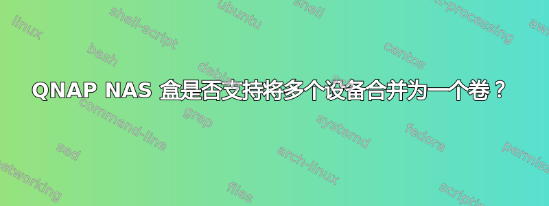 QNAP NAS 盒是否支持将多个设备合并为一个卷？