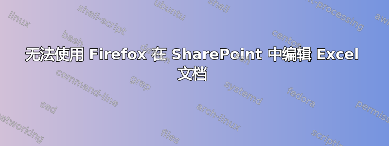 无法使用 Firefox 在 SharePoint 中编辑 Excel 文档