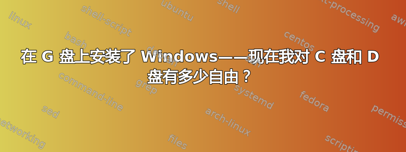 在 G 盘上安装了 Windows——现在我对 C 盘和 D 盘有多少自由？