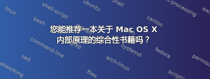 您能推荐一本关于 Mac OS X 内部原理的综合性书籍吗？