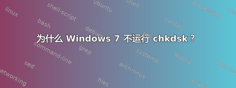 为什么 Windows 7 不运行 chkdsk？