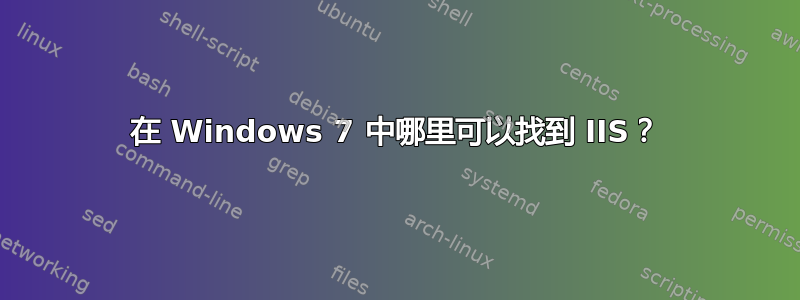 在 Windows 7 中哪里可以找到 IIS？