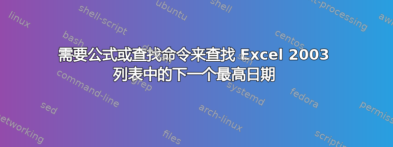 需要公式或查找命令来查找 Excel 2003 列表中的下一个最高日期