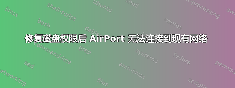 修复磁盘权限后 AirPort 无法连接到现有网络