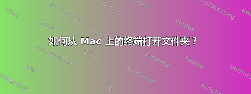 如何从 Mac 上的终端打开文件夹？