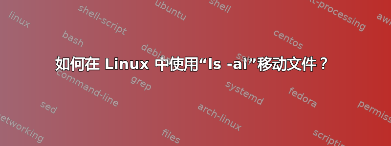 如何在 Linux 中使用“ls -al”移动文件？