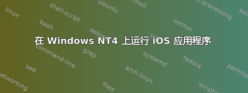 在 Windows NT4 上运行 iOS 应用程序