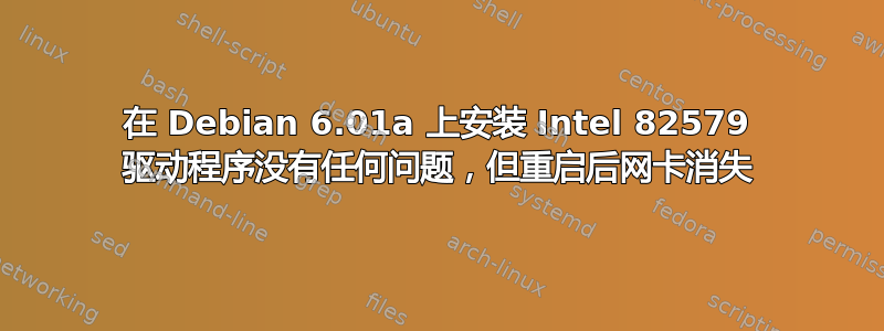 在 Debian 6.01a 上安装 Intel 82579 驱动程序没有任何问题，但重启后网卡消失