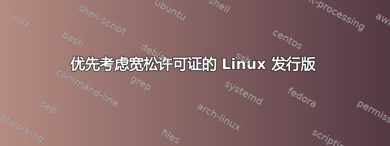 优先考虑宽松许可证的 Linux 发行版