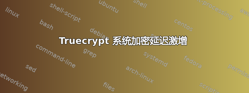 Truecrypt 系统加密延迟激增