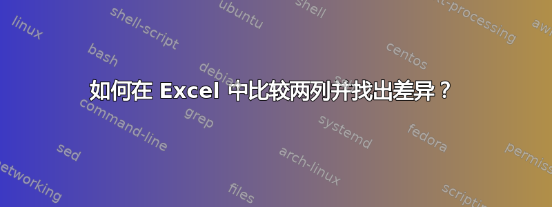 如何在 Excel 中比较两列并找出差异？