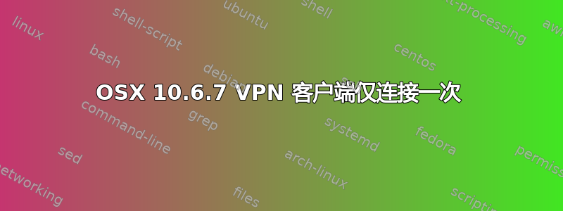 OSX 10.6.7 VPN 客户端仅连接一次