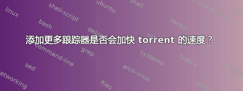 添加更多跟踪器是否会加快 torrent 的速度？