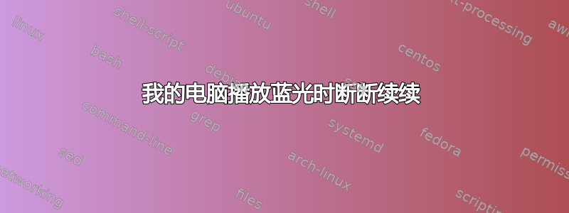 我的电脑播放蓝光时断断续续