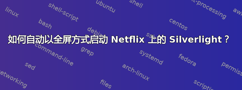 如何自动以全屏方式启动 Netflix 上的 Silverlight？