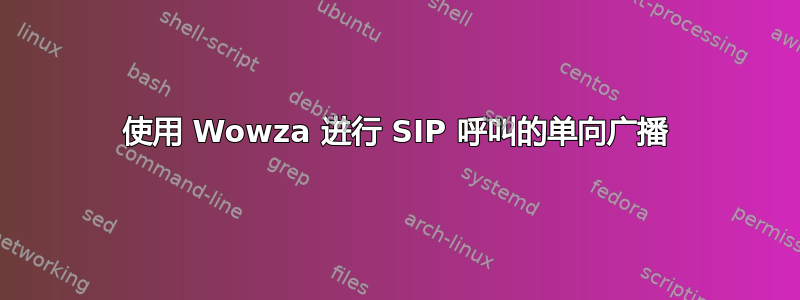 使用 Wowza 进行 SIP 呼叫的单向广播