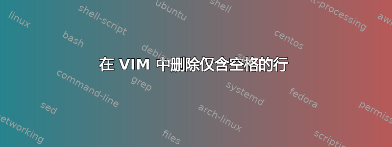 在 VIM 中删除仅含空格的行