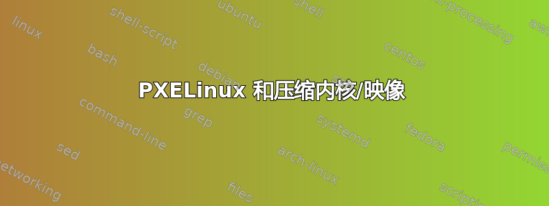 PXELinux 和压缩内核/映像