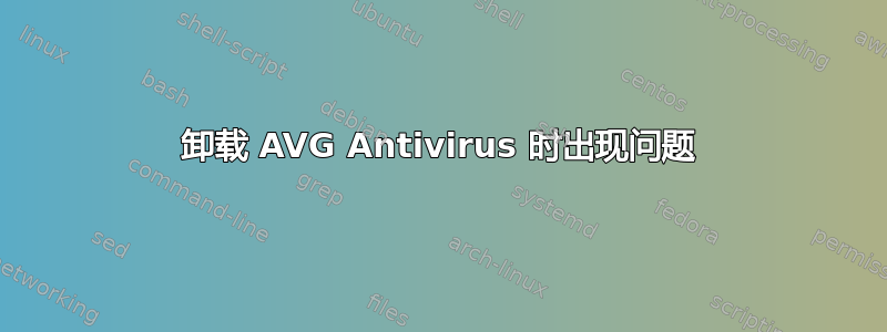 卸载 AVG Antivirus 时出现问题