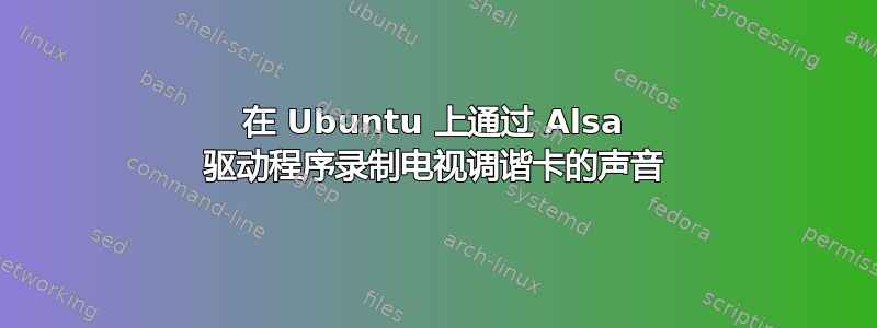 在 Ubuntu 上通过 Alsa 驱动程序录制电视调谐卡的声音