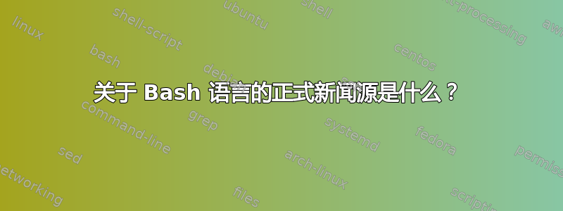 关于 Bash 语言的正式新闻源是什么？