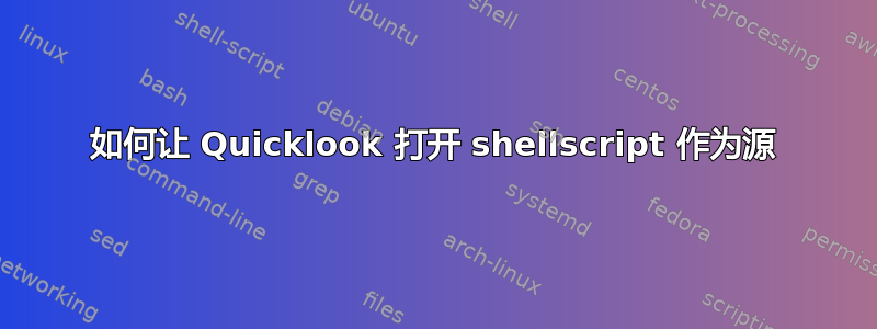 如何让 Quicklook 打开 shellscript 作为源