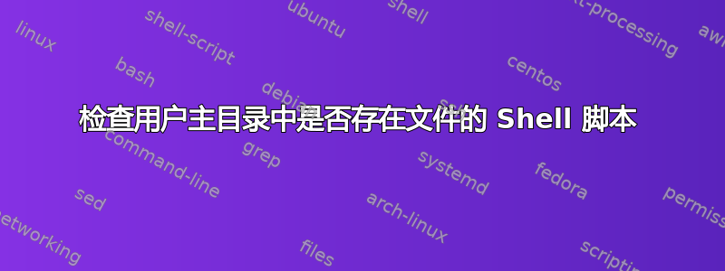 检查用户主目录中是否存在文件的 Shell 脚本