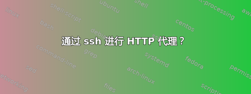 通过 ssh 进行 HTTP 代理？