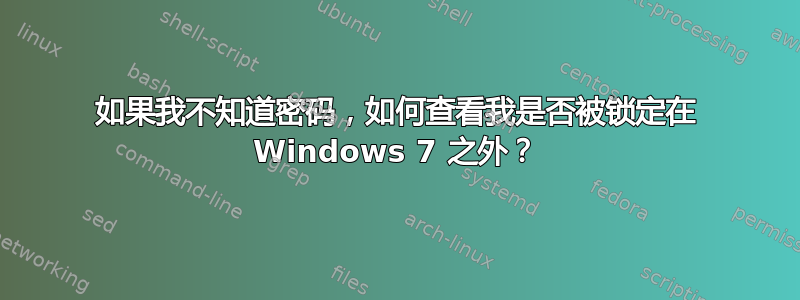 如果我不知道密码，如何查看我是否被锁定在 Windows 7 之外？