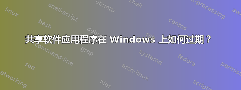 共享软件应用程序在 Windows 上如何过期？