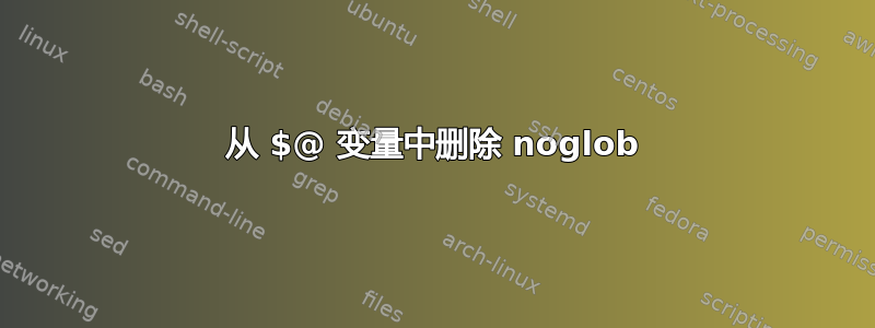 从 $@ 变量中删除 noglob