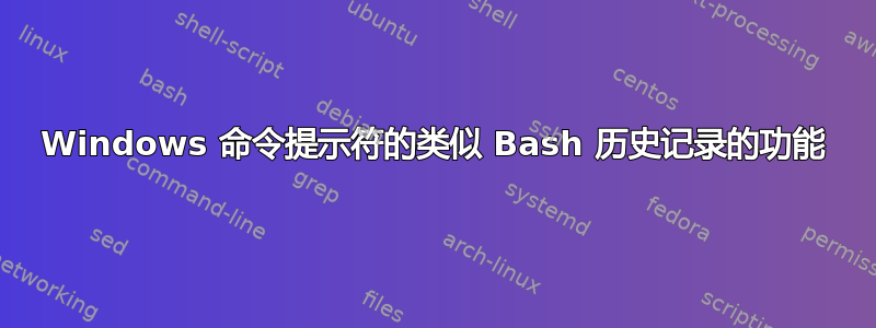 Windows 命令提示符的类似 Bash 历史记录的功能