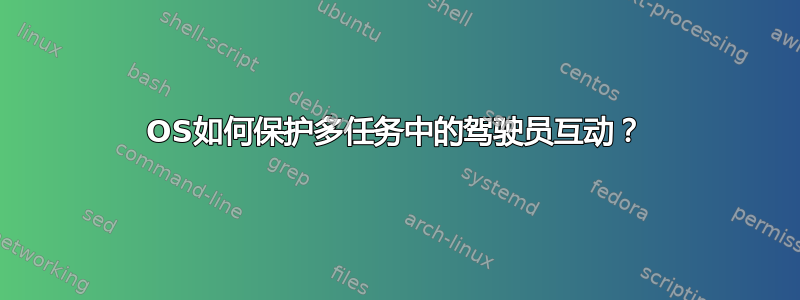 OS如何保护多任务中的驾驶员互动？