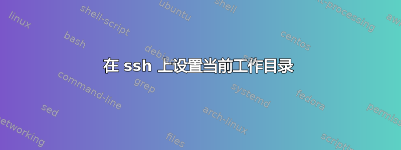 在 ssh 上设置当前工作目录