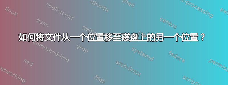 如何将文件从一个位置移至磁盘上的另一个位置？