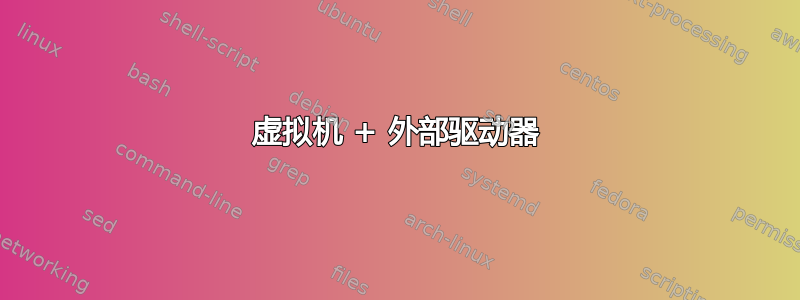 虚拟机 + 外部驱动器