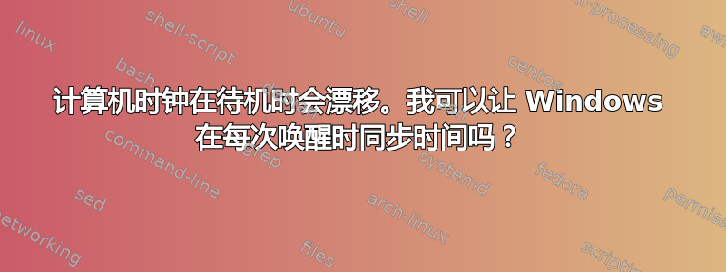 计算机时钟在待机时会漂移。我可以让 Windows 在每次唤醒时同步时间吗？