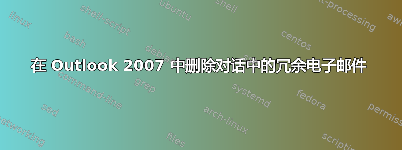 在 Outlook 2007 中删除对话中的冗余电子邮件