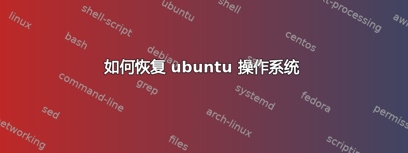 如何恢复 ubuntu 操作系统